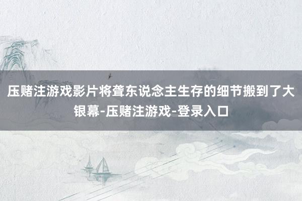 压赌注游戏影片将聋东说念主生存的细节搬到了大银幕-压赌注游戏-登录入口