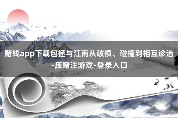 赌钱app下载包拯与江南从破损、碰撞到相互诊治-压赌注游戏-登录入口